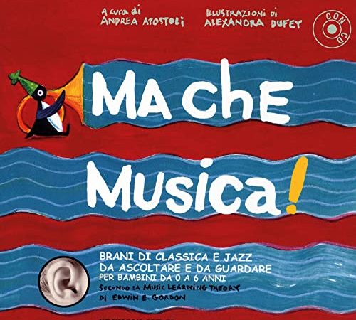 Ma che musica! Brani di classica e jazz da ascoltare e da guardare per bambini da 0 a 6 anni secondo la Music Learning Theory di Edwin E. Gordon. Con CD Audio (Vol. 1)