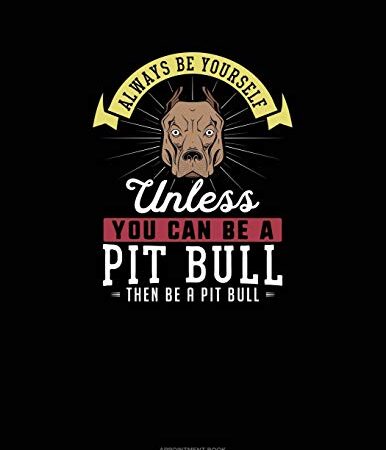 Always Be Yourself Unless You Can Be A Pit Bull Then Be A Pit Bull: Appointment Book