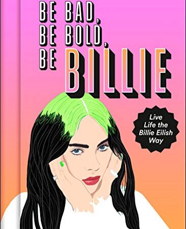 Be Bad, Be Bold, Be Billie: Live Life the Billie Eilish Way (English Edition)
