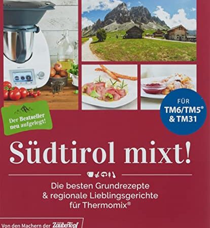 Südtirol mixt!: Die besten Grundrezepte & regionale Lieblingsgerichte in einem Buch für Thermomix ® TM5® TM31 TM6